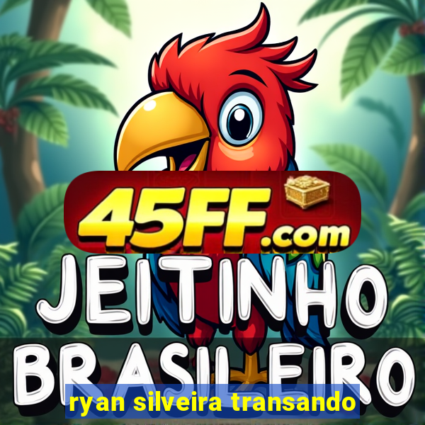 ryan silveira transando